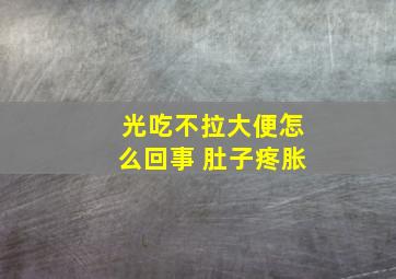 光吃不拉大便怎么回事 肚子疼胀